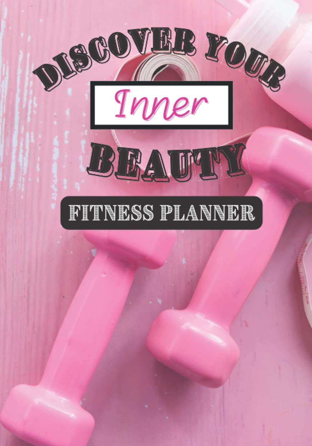 Discover your Inner beauty: A fitness planner for women